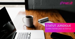 Quelle forme juridique pour sa Startup ?